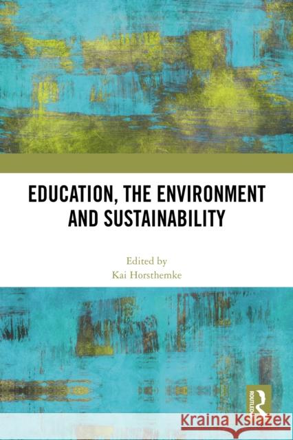 Education, the Environment and Sustainability Kai Horsthemke 9781032684710 Routledge