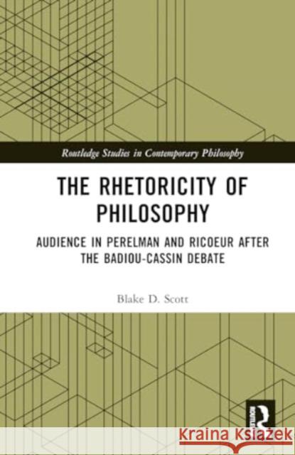 The Rhetoricity of Philosophy: Audience in Perelman and Ricoeur After the Badiou-Cassin Debate Blake D. Scott 9781032684871