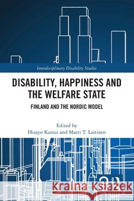 Disability, Happiness and the Welfare State: Finland and the Nordic Model Hisayo Katsui Matti T. Laitinen 9781032685502 Routledge
