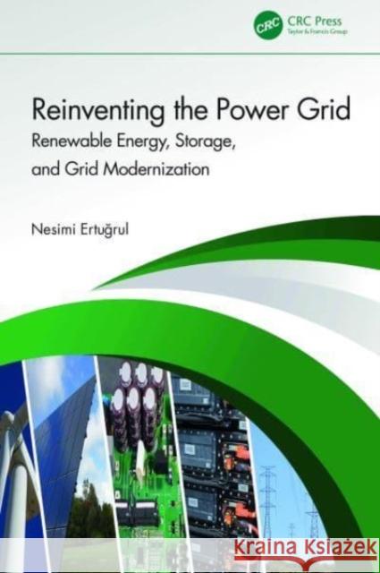 Reinventing the Power Grid: Renewable Energy, Storage, and Grid Modernization Nesimi Ertugrul 9781032685953 Taylor & Francis Ltd