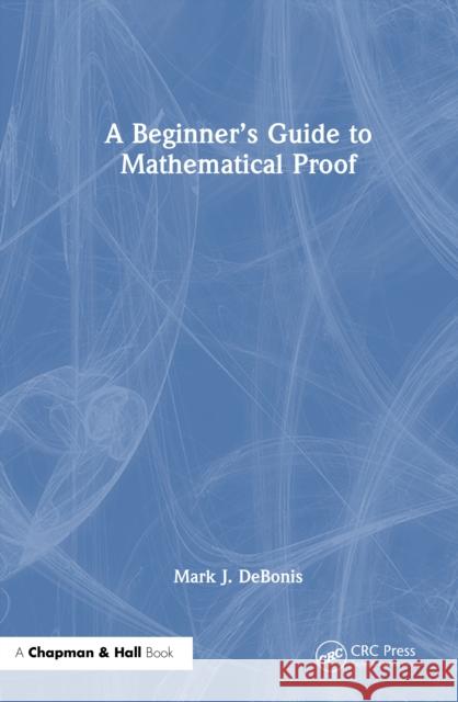 A Beginner's Guide to Mathematical Proof Mark J. Debonis 9781032686196 CRC Press
