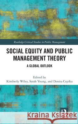 Social Equity and Public Management Theory: A Global Outlook Kimberly Wiley Sarah Young Denita Cepiku 9781032686288 Routledge