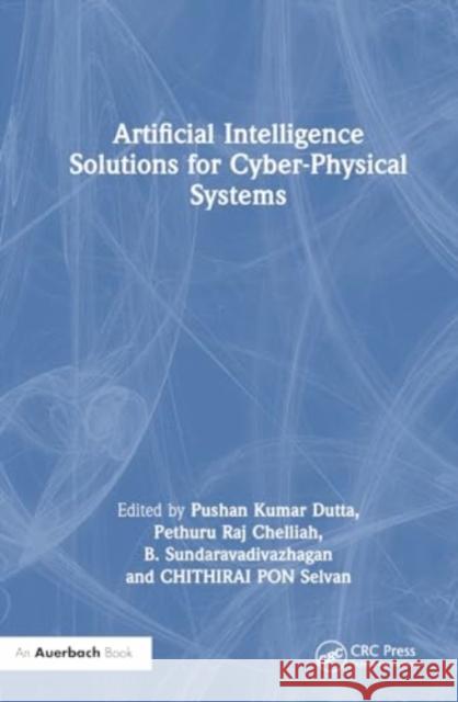 Artificial Intelligence Solutions for Cyber-Physical Systems Pushan Kumar Dutta Pethuru Raj B. Sundaravadivazhagan 9781032686721 Auerbach Publications