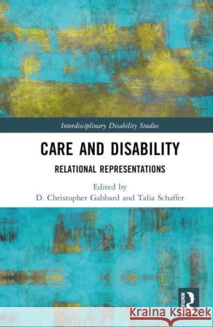 Care and Disability: Relational Representations D. Christopher Gabbard Talia Schaffer 9781032687247 Routledge