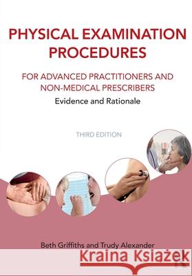 Physical Examination Procedures for Advanced Practitioners and Non-Medical Prescribers: Evidence and rationale Trudy (Swansea University, UK) Alexander 9781032687360 Routledge
