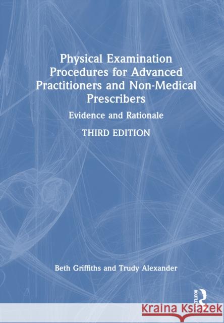 Physical Examination Procedures for Advanced Practitioners and Non-Medical Prescribers: Evidence and rationale Trudy (Swansea University, UK) Alexander 9781032687377 Routledge