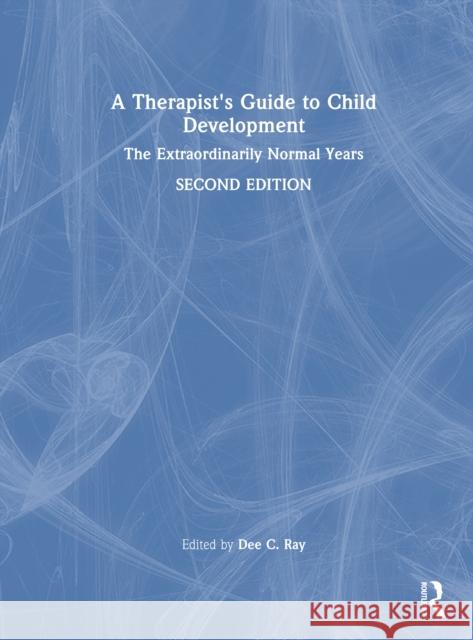A Therapist's Guide to Child Development: The Extraordinarily Normal Years Dee C. Ray 9781032687445 Routledge