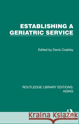 Establishing a Geriatric Service Davis Coakley 9781032687919 Routledge