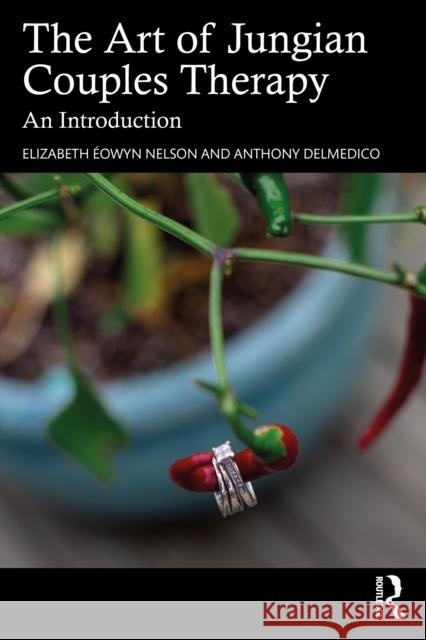 The Art of Jungian Couples Therapy: An Introduction Elizabeth ?owy Anthony Delmedico 9781032687988 Routledge