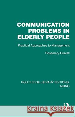 Communication Problems in Elderly People: Practical Approaches to Management Rosemary Gravell 9781032688084