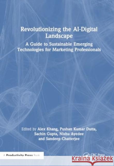 Revolutionizing the Ai-Digital Landscape: A Guide to Sustainable Emerging Technologies for Marketing Professionals Alex Khang Pushan Kumar Dutta Sachin Gupta 9781032688312