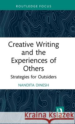 Creative Writing and the Experiences of Others: Strategies for Outsiders Nandita Dinesh 9781032688701