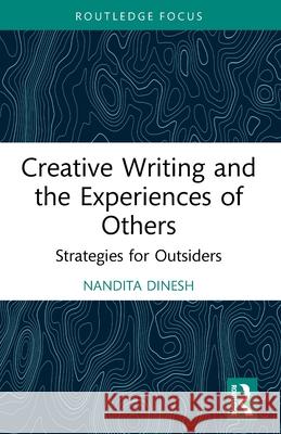 Creative Writing and the Experiences of Others: Strategies for Outsiders Nandita Dinesh 9781032688725 Routledge