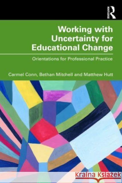 Working with Uncertainty for Educational Change: Orientations for Professional Practice Carmel Conn Bethan Mitchell Matthew Hutt 9781032688732 Routledge