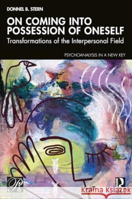 On Coming Into Possession of Oneself: Transformations of the Interpersonal Field Donnel B. Stern 9781032688879 Routledge