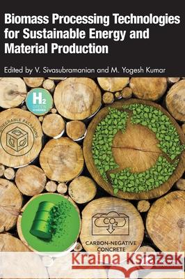 Biomass Processing Technologies for Sustainable Energy and Material Production V. Sivasubramanian M. Yogesh Kumar 9781032689364