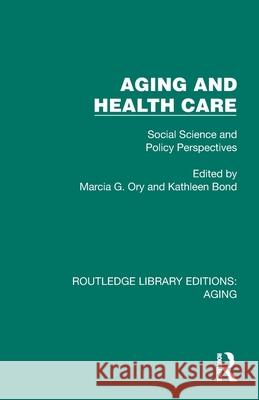 Aging and Health Care: Social Science and Policy Perspectives Marcia G. Ory Kathleen Bond 9781032689562 Routledge