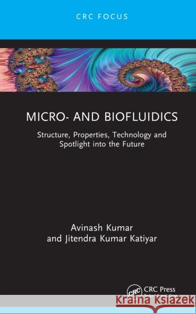 Micro- And Biofluidics: Structure, Properties, Technology and Spotlight Into the Future Avinash Kumar Jitendra Kumar Katiyar 9781032689913