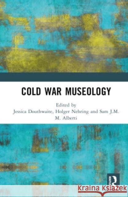 Cold War Museology Jessica Douthwaite Holger Nehring Sam J 9781032690407