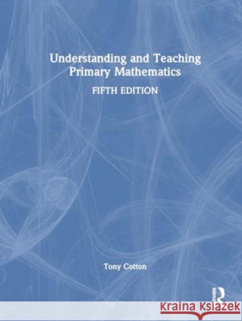 Understanding and Teaching Primary Mathematics Tony Cotton 9781032691954