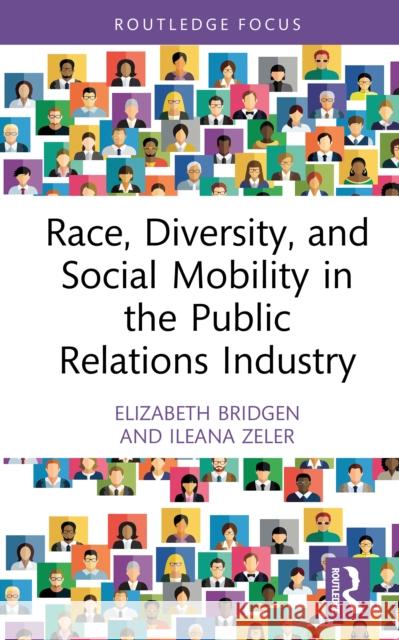 Race, Diversity, and Social Mobility in the Public Relations Industry Ileana Zeler 9781032692111 Routledge