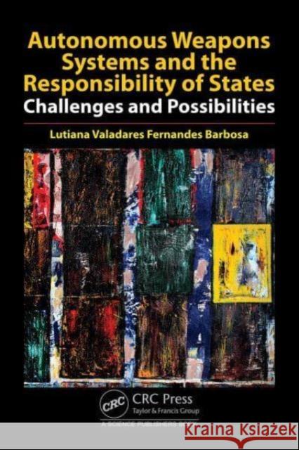 Autonomous Weapons Systems and the Responsibility of States: Challenges and Possibilities Lutiana Valadare 9781032692326 CRC Press