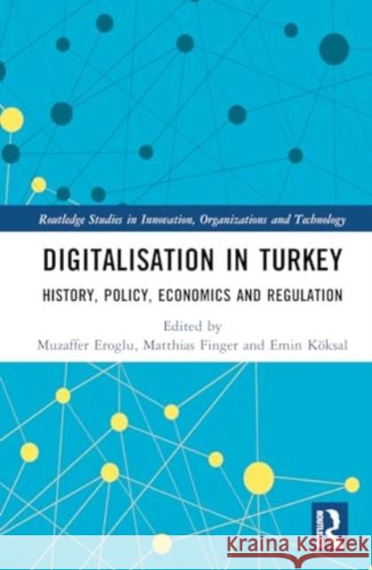 Digitalisation in Turkey: History, Policy, Economics and Regulation Muzaffer Eroglu Matthias Finger Emin K?ksal 9781032692333 Routledge