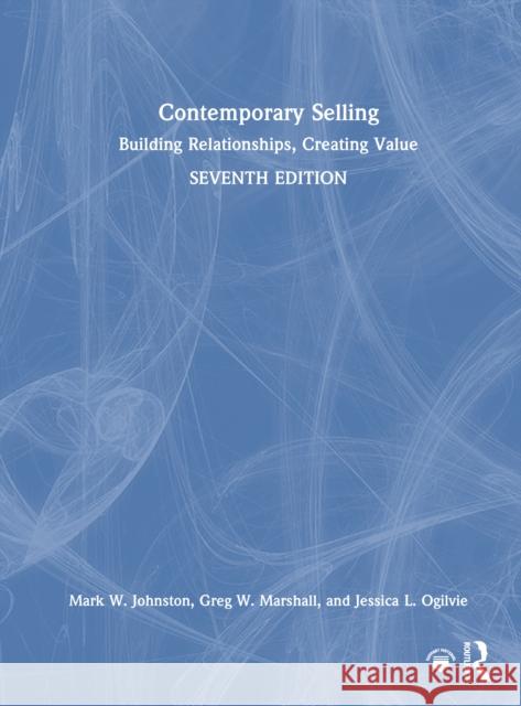 Contemporary Selling: Building Relationships, Creating Value Mark W. Johnston Greg W. Marshall Jessica L. Ogilvie 9781032692685 Routledge