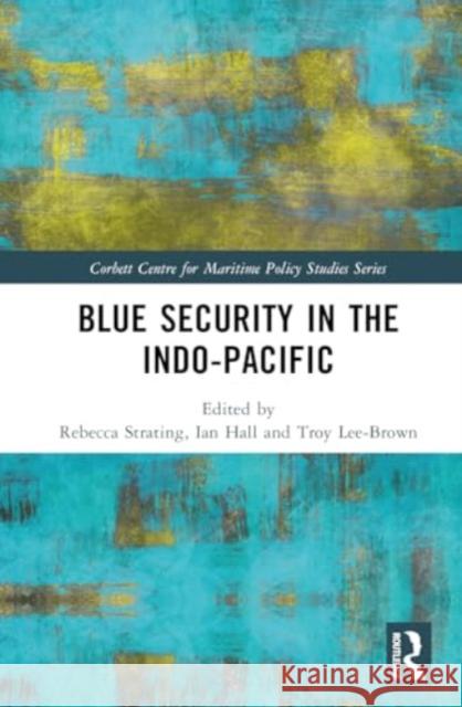 Blue Security in the Indo-Pacific Ian Hall Troy Lee-Brown Rebecca Strating 9781032692890 Routledge