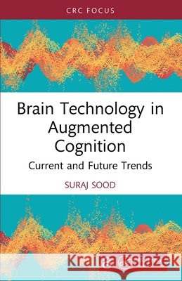 Brain Technology in Augmented Cognition: Current and Future Trends Suraj Sood 9781032693002