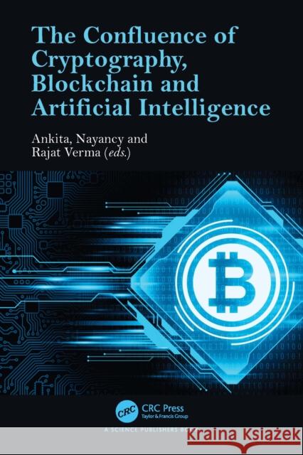 The Confluence of Cryptography, Blockchain and Artificial Intelligence Ankita Sharma Nayancy                                  Rajat Verma 9781032693170 CRC Press