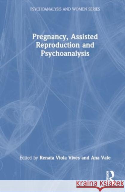 Pregnancy, Assisted Reproduction and Psychoanalysis Renata Viol Ana Teresa Vale 9781032693439 Routledge