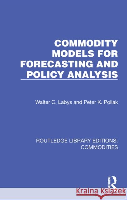 Commodity Models for Forecasting and Policy Analysis Peter K. Pollak 9781032693705 Routledge