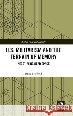 U.S. Militarism and the Terrain of Memory: Negotiating Dead Space John Becthold 9781032693880 Routledge