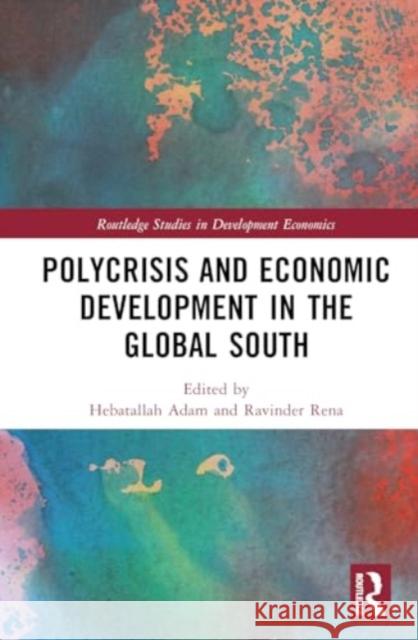 Polycrisis and Economic Development in the Global South Hebatallah Adam Ravinder Rena 9781032694320 Routledge