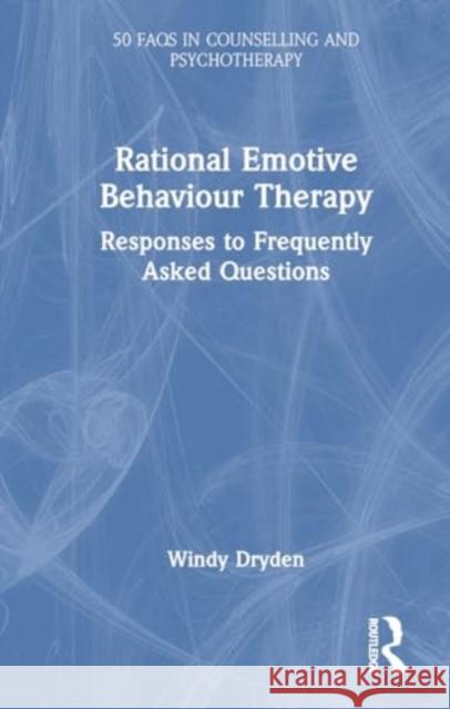 Rational Emotive Behaviour Therapy: Responses to Frequently Asked Questions Windy Dryden 9781032694481