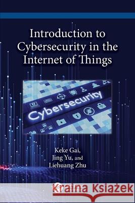 Introduction to Cybersecurity in the Internet of Things Liehuang Zhu 9781032694887 CRC Press