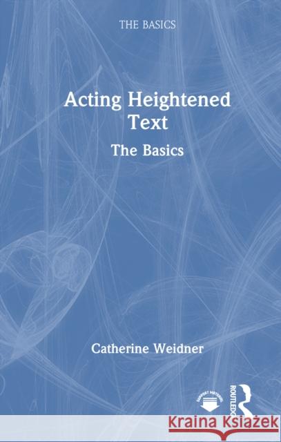 Acting Heightened Text: The Basics Catherine Weidner 9781032695303
