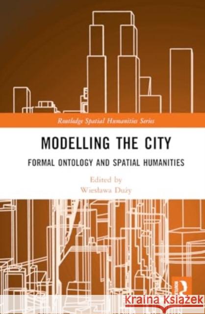 Modelling the City: Formal Ontology and Spatial Humanities Wieslawa Duży 9781032695846 Routledge