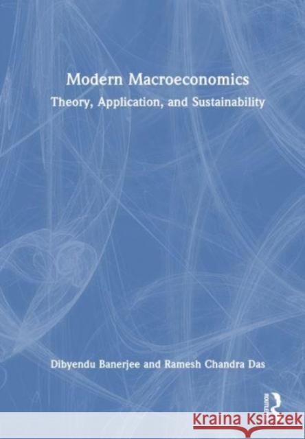 Modern Macroeconomics: Theory, Application, and Sustainability Dibyendu Banerjee Ramesh Chandra Das 9781032695914