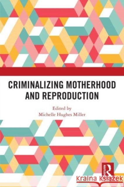 Criminalizing Motherhood and Reproduction  9781032696737 Taylor & Francis Ltd