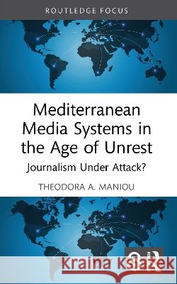 Mediterranean Media Systems in the Age of Unrest Theodora A. Maniou 9781032696850 Taylor & Francis Ltd