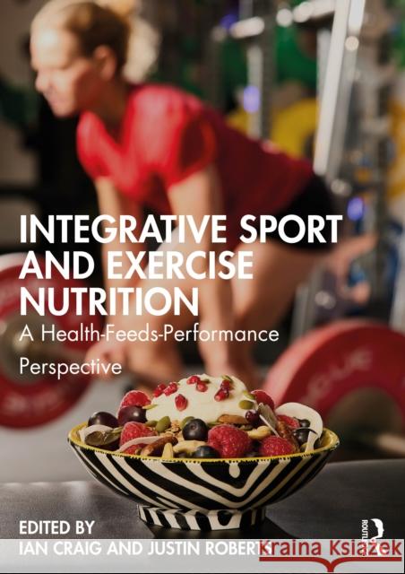 Integrative Sport and Exercise Nutrition: A Health-Feeds-Performance Perspective  9781032697062 Routledge