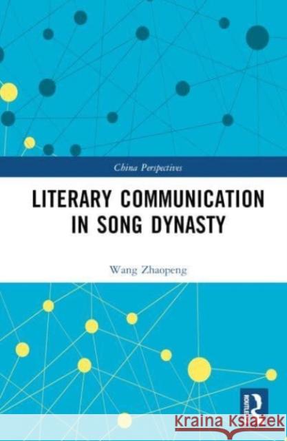Literary Communication in Song Dynasty Wang Zhaopeng 9781032697420 Taylor & Francis Ltd