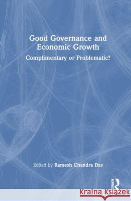 Good Governance and Economic Growth: Complimentary or Problematic? Ramesh Chandra Das 9781032697567 Routledge Chapman & Hall