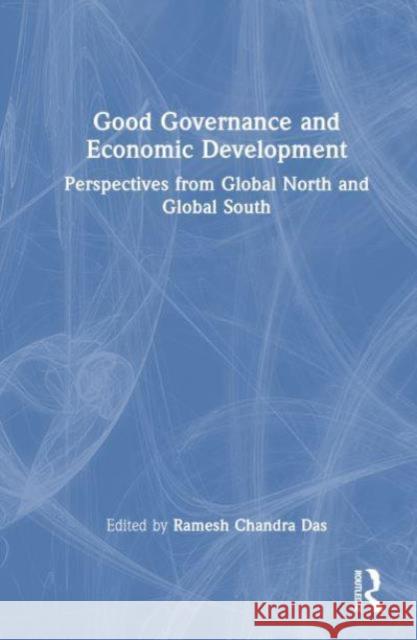 Good Governance and Economic Development: Perspectives from Global North and Global South Ramesh Chandra Das 9781032697574 Routledge Chapman & Hall