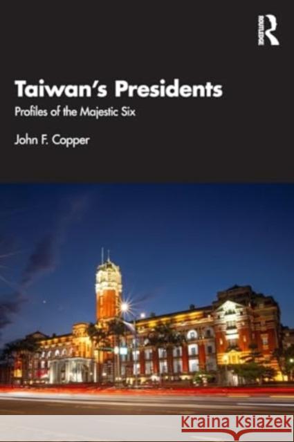 Taiwan's Presidents: Profiles of the Majestic Six John F. Copper 9781032697901