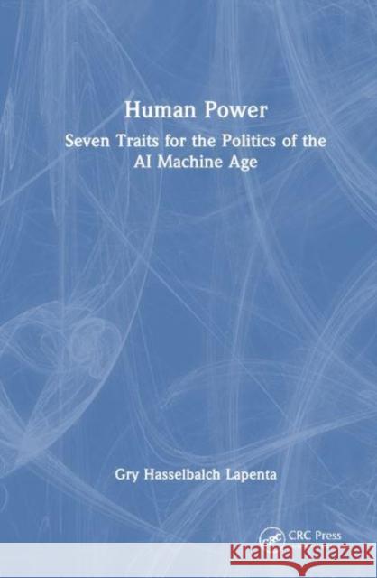 Human Power: Seven Traits for the Politics of the AI Machine Age Gry Hasselbalch 9781032698168 CRC Press