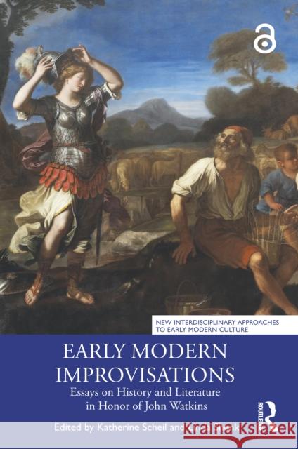 Early Modern Improvisations: Essays on History and Literature in Honor of John Watkins Katherine Scheil Linda Shenk 9781032698298
