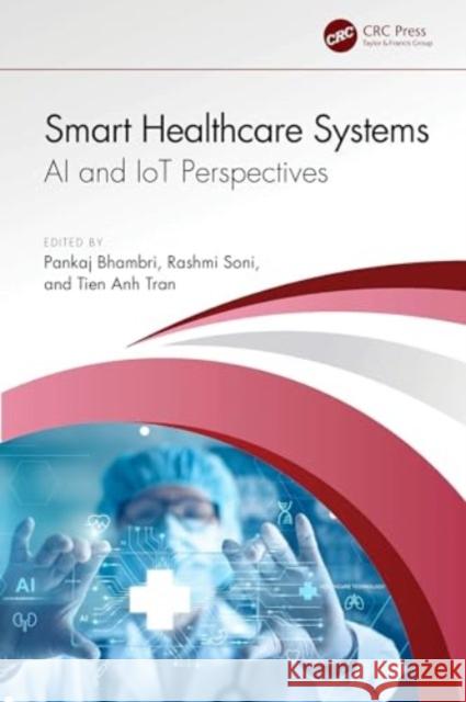 Smart Healthcare Systems: AI and Iot Perspectives Pankaj Bhambri Rashmi Soni Tien Anh Tran 9781032698335